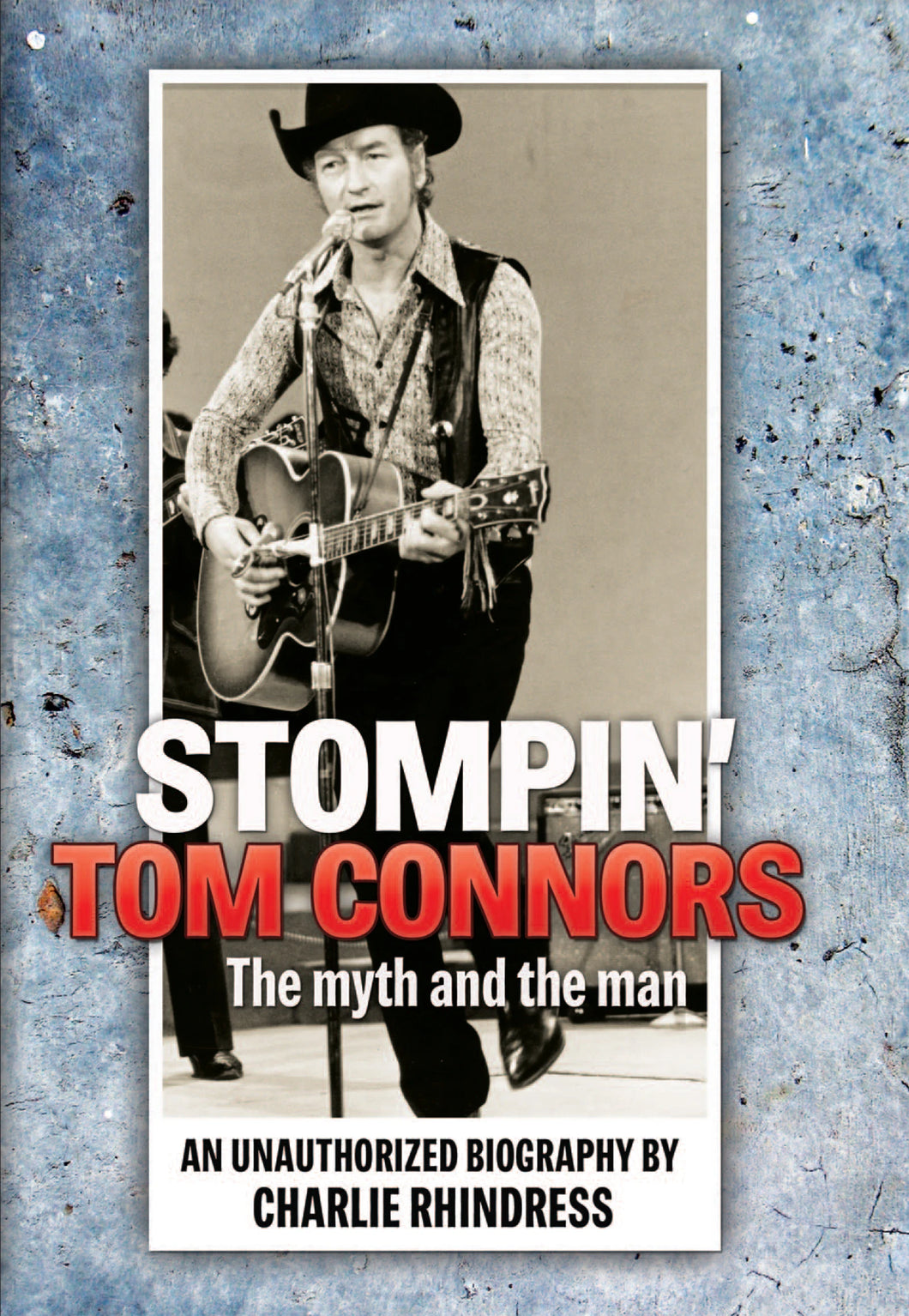 Stompin' Tom Connors The Myth and the Man by Charlie Rhindress